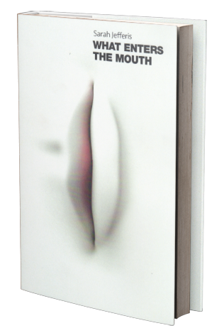 Sarah Jefferis: What Enters The Mouth